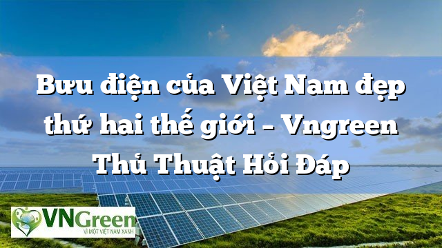 Bưu điện của Việt Nam đẹp thứ hai thế giới – Vngreen Thủ Thuật Hỏi Đáp