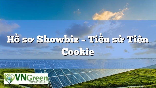Hồ sơ Showbiz – Tiểu sử Tiên Cookie