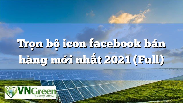 Trọn bộ icon facebook bán hàng mới nhất 2021 (Full)