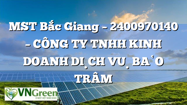MST Bắc Giang – 2400970140 – CÔNG TY TNHH KINH DOANH DỊCH VỤ BẢO TRÂM