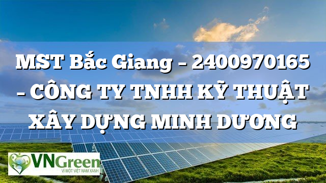 MST Bắc Giang – 2400970165 – CÔNG TY TNHH KỸ THUẬT XÂY DỰNG MINH DƯƠNG