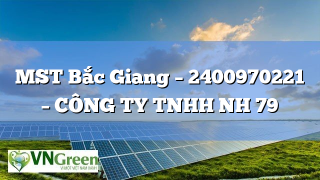 MST Bắc Giang – 2400970221 – CÔNG TY TNHH NH 79