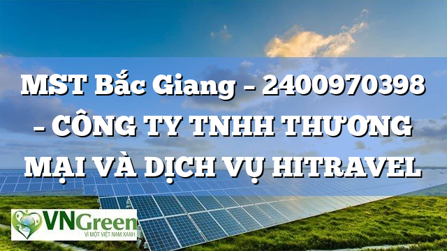 MST Bắc Giang – 2400970398 – CÔNG TY TNHH THƯƠNG MẠI VÀ DỊCH VỤ HITRAVEL